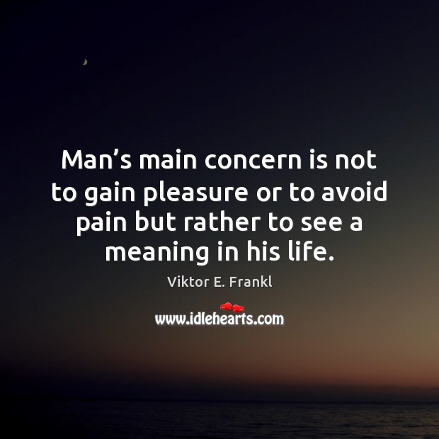 Man’s main concern is not to gain pleasure or to avoid Viktor E. Frankl Picture Quote