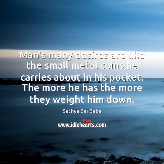 Man’s many desires are like the small metal coins he carries about Sathya Sai Baba Picture Quote