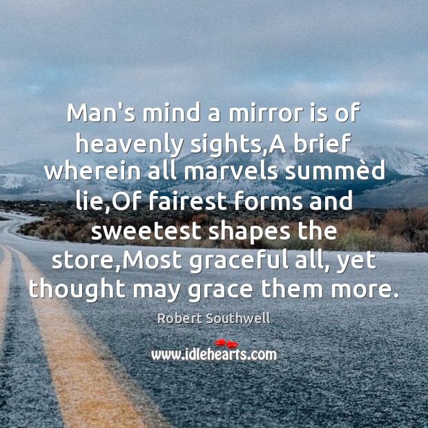 Man’s mind a mirror is of heavenly sights,A brief wherein all Robert Southwell Picture Quote