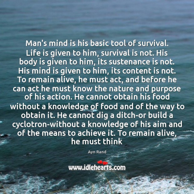 Man’s mind is his basic tool of survival. Life is given to Ayn Rand Picture Quote