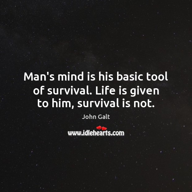 Man’s mind is his basic tool of survival. Life is given to him, survival is not. Image