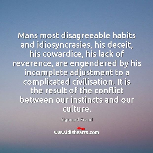 Mans most disagreeable habits and idiosyncrasies, his deceit, his cowardice, his lack Image