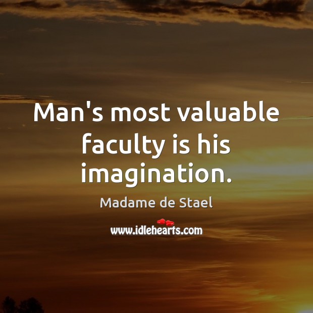 Man’s most valuable faculty is his imagination. Madame de Stael Picture Quote