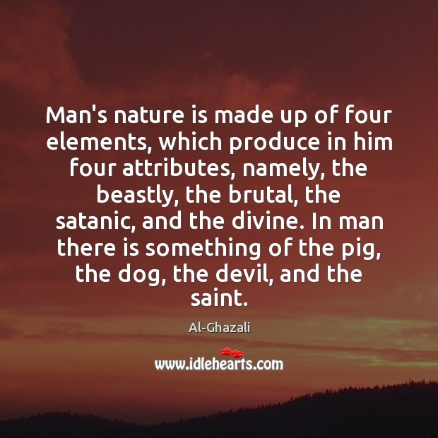 Man’s nature is made up of four elements, which produce in him Al-Ghazali Picture Quote