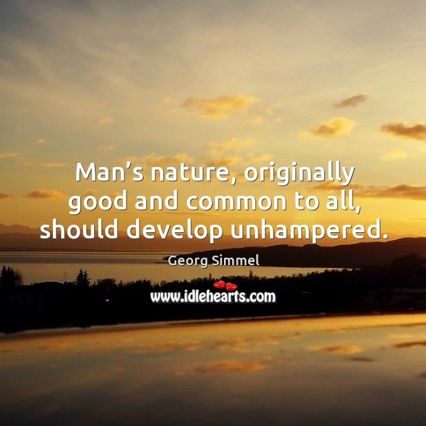 Man’s nature, originally good and common to all, should develop unhampered. Image