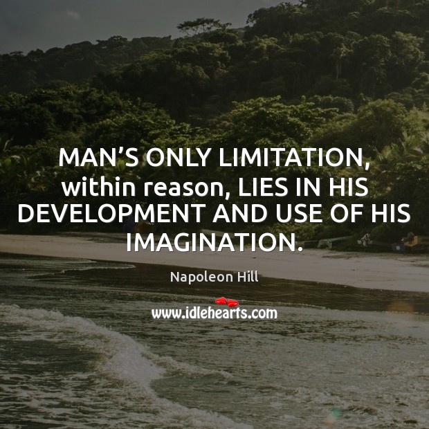 MAN’S ONLY LIMITATION, within reason, LIES IN HIS DEVELOPMENT AND USE Napoleon Hill Picture Quote