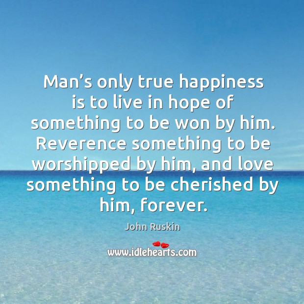 Man’s only true happiness is to live in hope of something to be won by him. Image