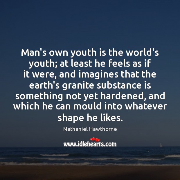 Man’s own youth is the world’s youth; at least he feels as Image