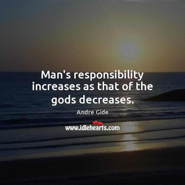Man’s responsibility increases as that of the Gods decreases. Andre Gide Picture Quote