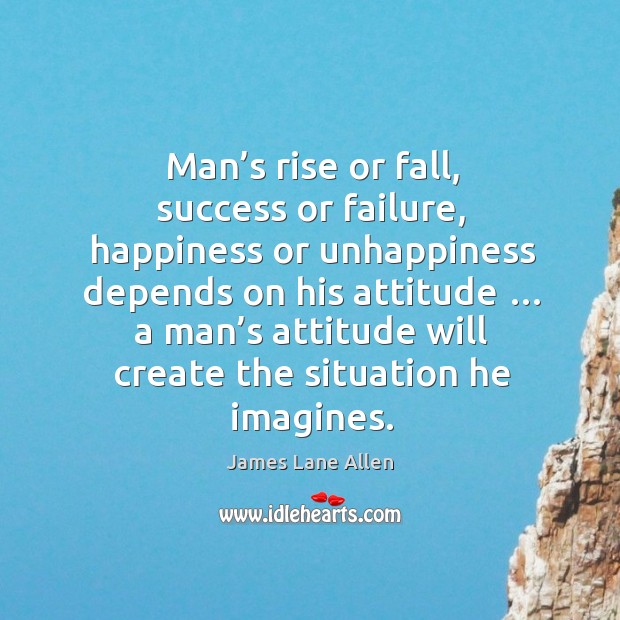 Man’s rise or fall, success or failure, happiness or unhappiness depends on his attitude … Image