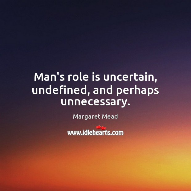 Man’s role is uncertain, undefined, and perhaps unnecessary. Image