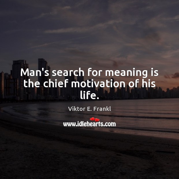 Man’s search for meaning is the chief motivation of his life. Viktor E. Frankl Picture Quote