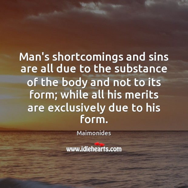 Man’s shortcomings and sins are all due to the substance of the Maimonides Picture Quote