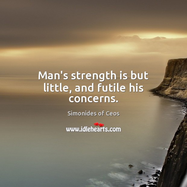 Man’s strength is but little, and futile his concerns. Strength Quotes Image
