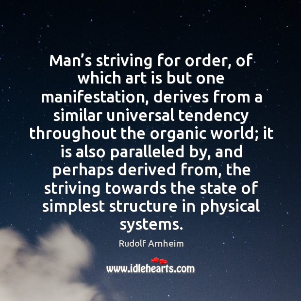 Man’s striving for order, of which art is but one manifestation Rudolf Arnheim Picture Quote