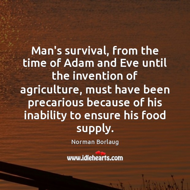 Man’s survival, from the time of Adam and Eve until the invention Norman Borlaug Picture Quote