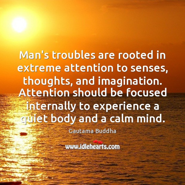 Man’s troubles are rooted in extreme attention to senses, thoughts, and imagination. Image