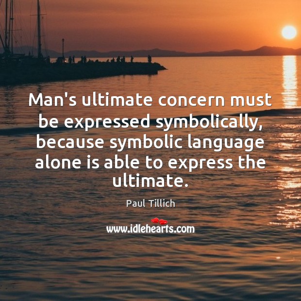 Man’s ultimate concern must be expressed symbolically, because symbolic language alone is Paul Tillich Picture Quote