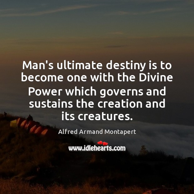 Man’s ultimate destiny is to become one with the Divine Power which Alfred Armand Montapert Picture Quote