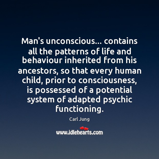 Man’s unconscious… contains all the patterns of life and behaviour inherited from Carl Jung Picture Quote