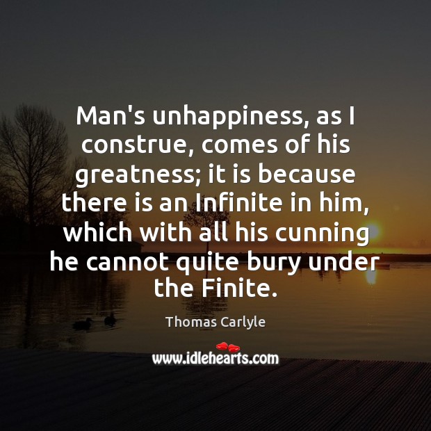 Man’s unhappiness, as I construe, comes of his greatness; it is because Image