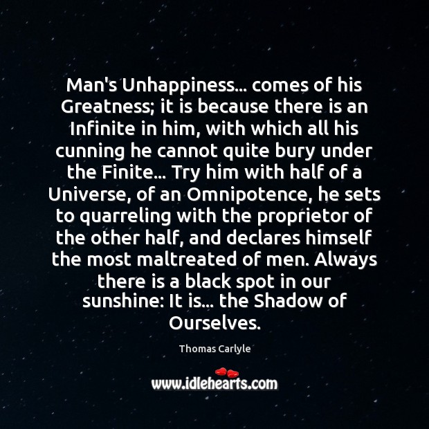 Man’s Unhappiness… comes of his Greatness; it is because there is an Thomas Carlyle Picture Quote