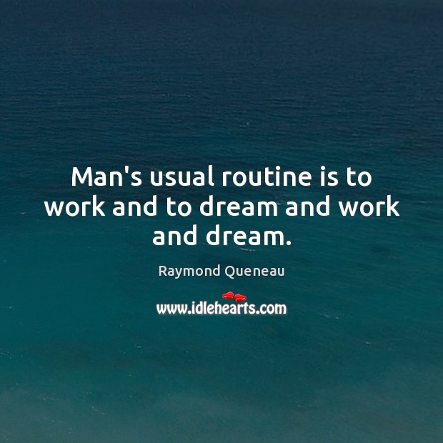 Man’s usual routine is to work and to dream and work and dream. Dream Quotes Image