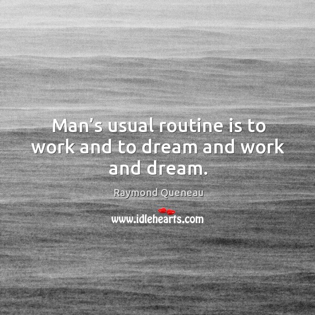 Man’s usual routine is to work and to dream and work and dream. Dream Quotes Image