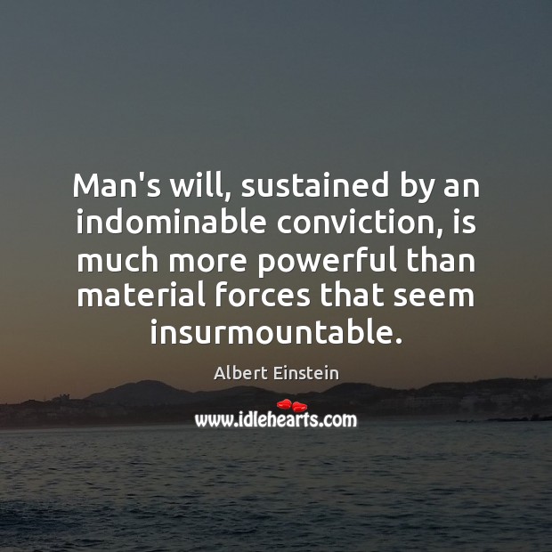 Man’s will, sustained by an indominable conviction, is much more powerful than Image