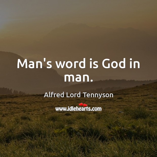 Man’s word is God in man. Alfred Lord Tennyson Picture Quote