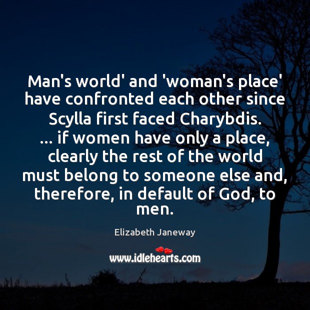 Man’s world’ and ‘woman’s place’ have confronted each other since Scylla first Elizabeth Janeway Picture Quote