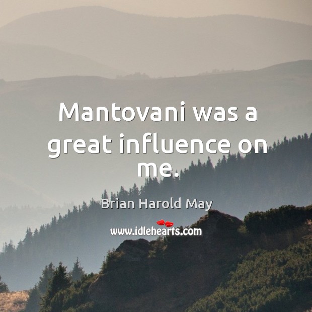 Mantovani was a great influence on me. Brian Harold May Picture Quote