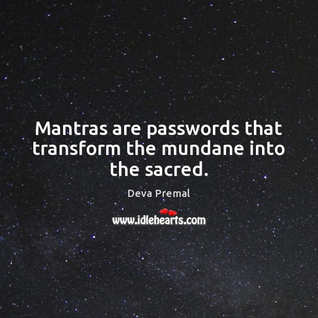 Mantras are passwords that transform the mundane into the sacred. Deva Premal Picture Quote