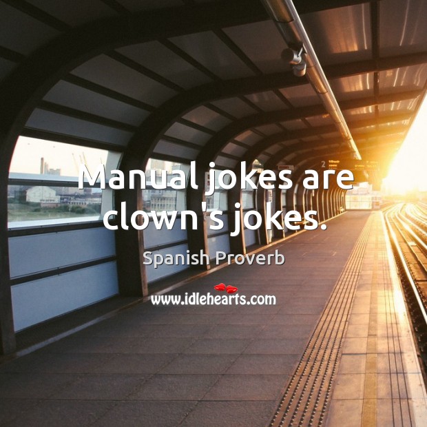 Manual jokes are clown’s jokes. Image