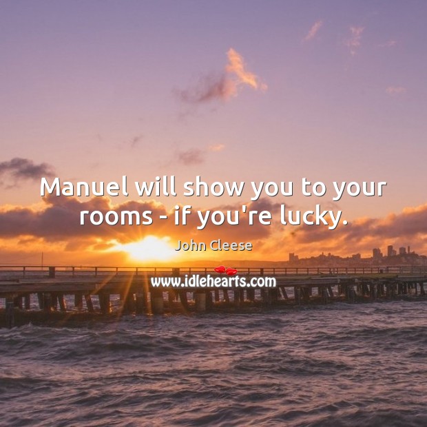 Manuel will show you to your rooms – if you’re lucky. John Cleese Picture Quote