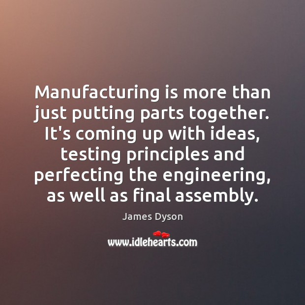 Manufacturing is more than just putting parts together. It’s coming up with James Dyson Picture Quote