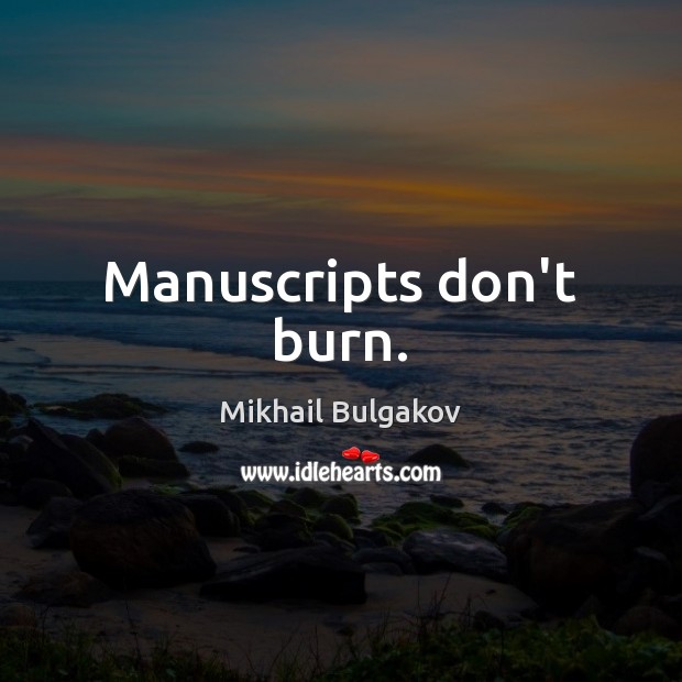 Manuscripts don’t burn. Mikhail Bulgakov Picture Quote