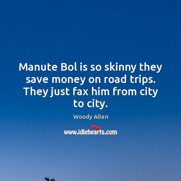 Manute Bol is so skinny they save money on road trips. They Woody Allen Picture Quote