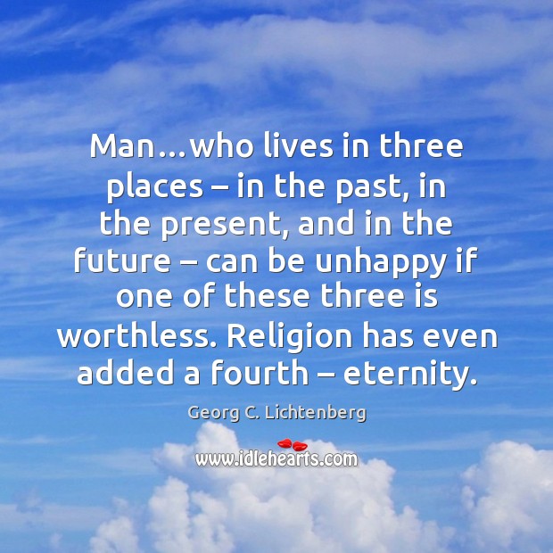 Man…who lives in three places – in the past, in the present, Georg C. Lichtenberg Picture Quote