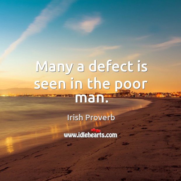 Many a defect is seen in the poor man. Irish Proverbs Image