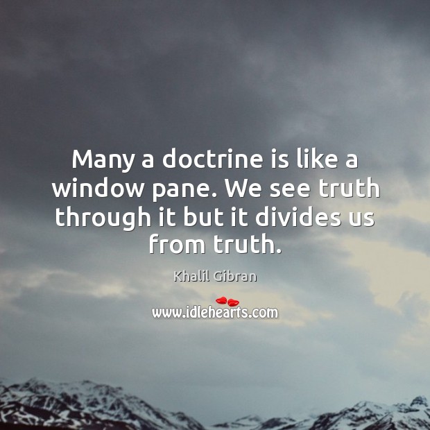 Many a doctrine is like a window pane. We see truth through Khalil Gibran Picture Quote