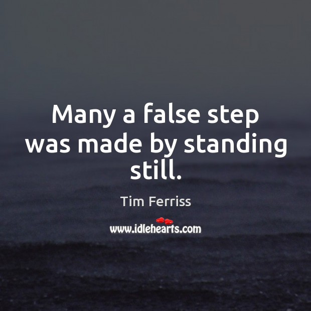 Many a false step was made by standing still. Image