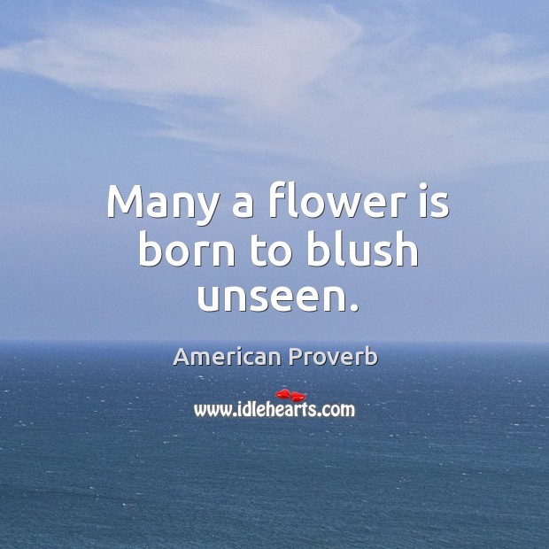 Many a flower is born to blush unseen. Flowers Quotes Image