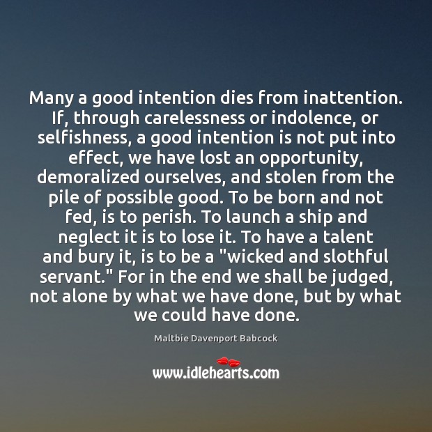 Many a good intention dies from inattention. If, through carelessness or indolence, Maltbie Davenport Babcock Picture Quote