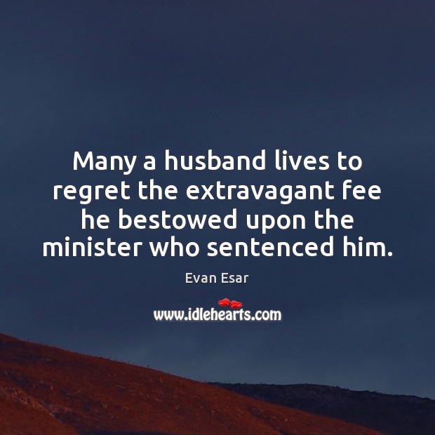 Many a husband lives to regret the extravagant fee he bestowed upon Image
