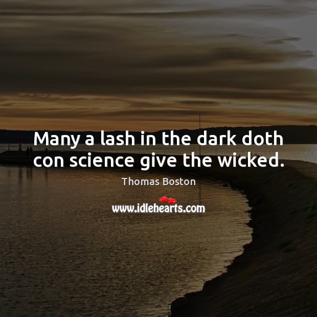 Many a lash in the dark doth con science give the wicked. Thomas Boston Picture Quote