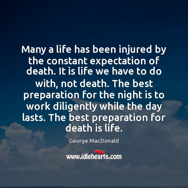 Many a life has been injured by the constant expectation of death. George MacDonald Picture Quote