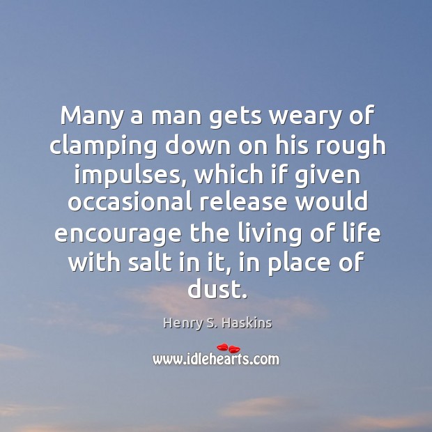 Many a man gets weary of clamping down on his rough impulses, which if given occasional release Image
