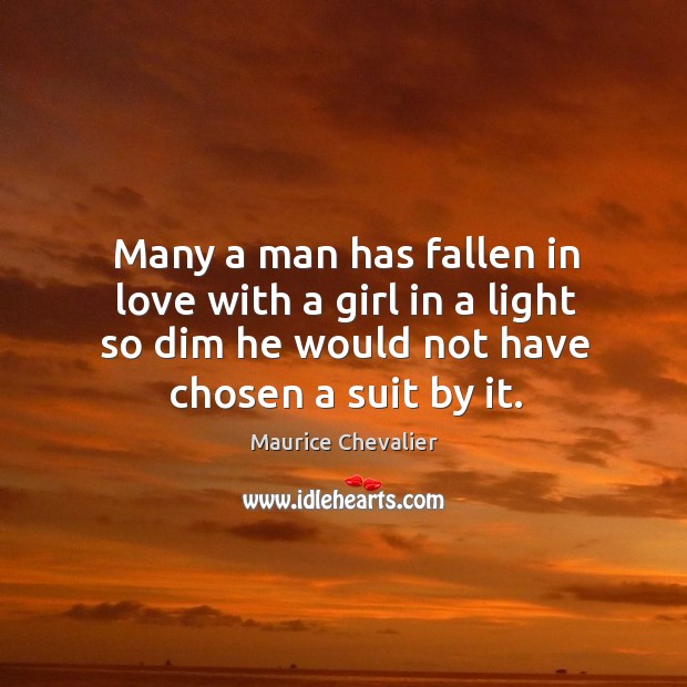 Many a man has fallen in love with a girl in a light so dim he would not have chosen a suit by it. Image