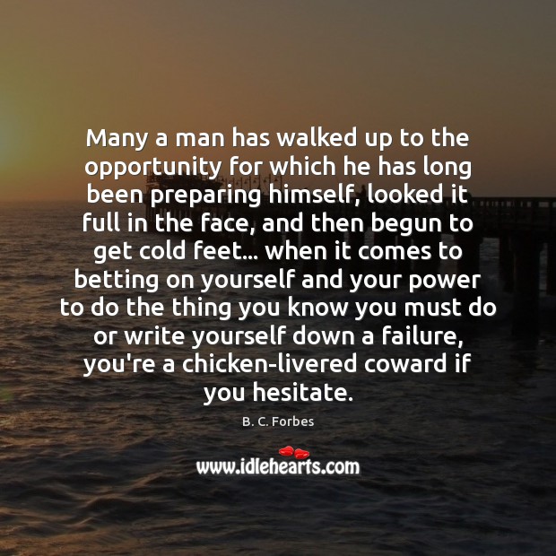 Many a man has walked up to the opportunity for which he B. C. Forbes Picture Quote